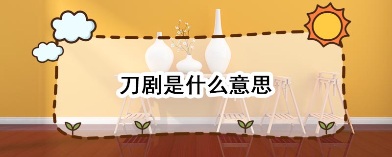 刀剧是什么意思 刀剧的意思