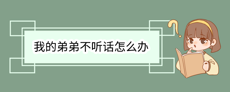 我的弟弟不听话怎么办