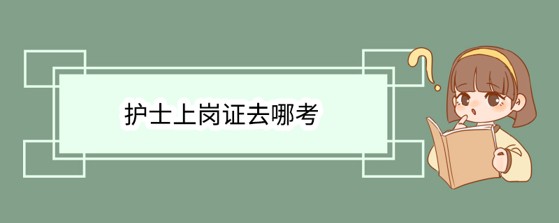 护士上岗证去哪考