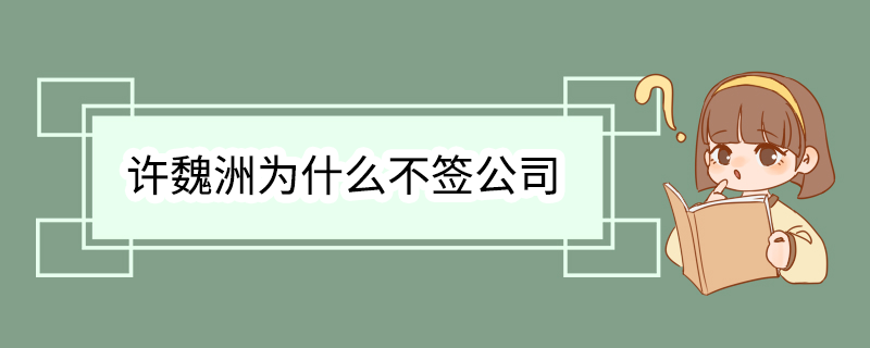 许魏洲为什么不签公司