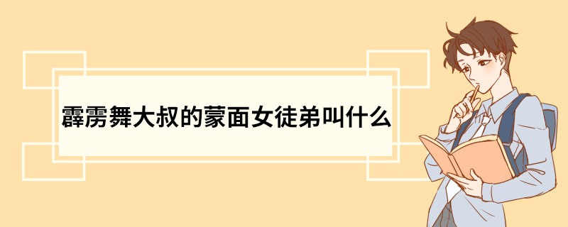 霹雳舞大叔的蒙面女徒弟叫什么