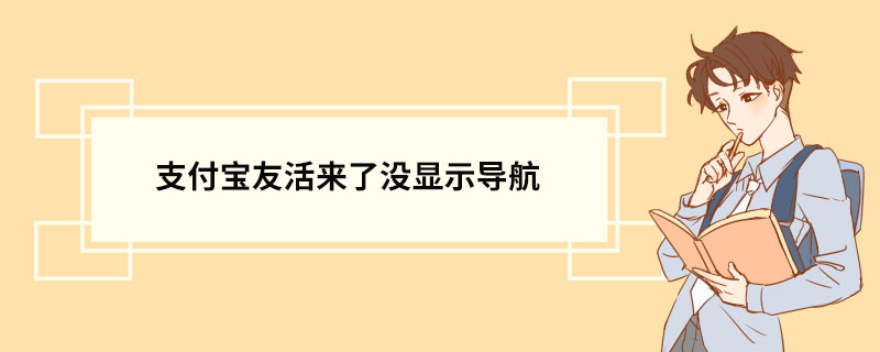 支付宝友活来了没显示导航