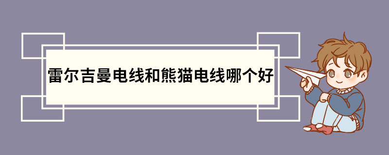 雷尔吉曼电线和熊猫电线哪个好