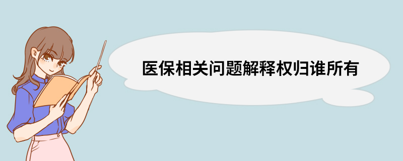 医保相关问题解释权归谁所有