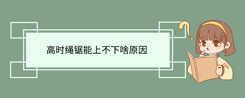 高时绳锯能上不下啥原因