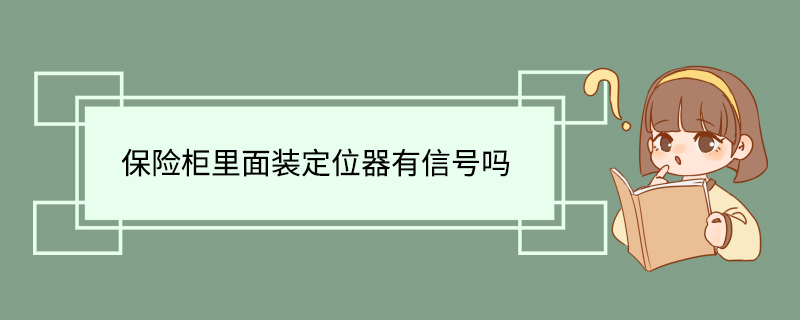 保险柜里面装定位器有信号吗
