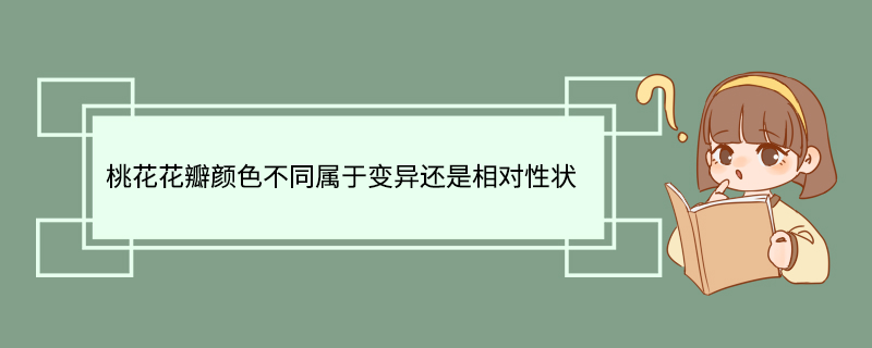 桃花花瓣颜色不同属于变异还是相对性状