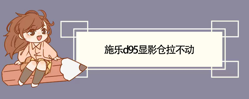 施乐d95显影仓拉不动