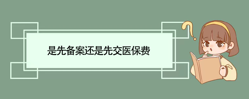 是先备案还是先交医保费