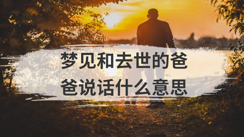 梦见和去世的爸爸说话什么意思